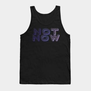 Not Now Tank Top